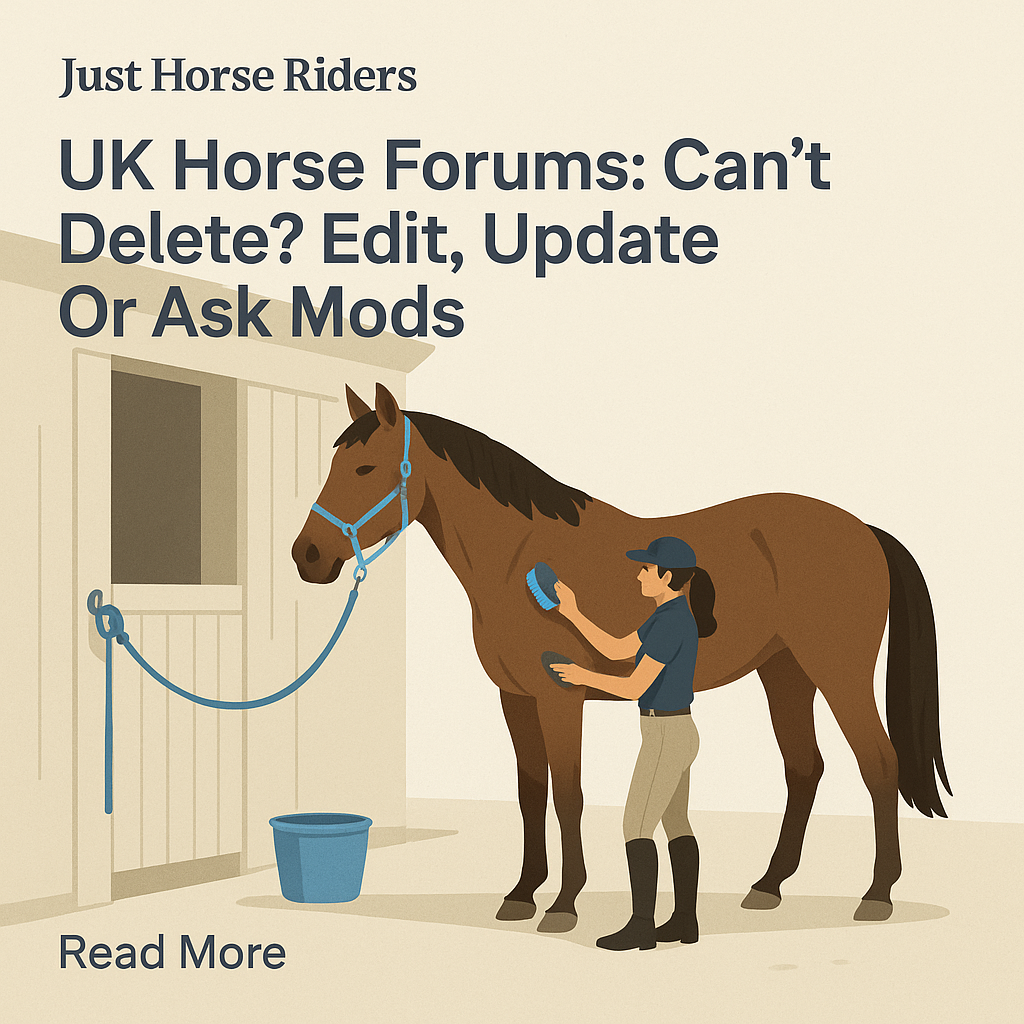 UK Horse Forums: Can't Delete? Edit, Update Or Ask Mods- just horse riders